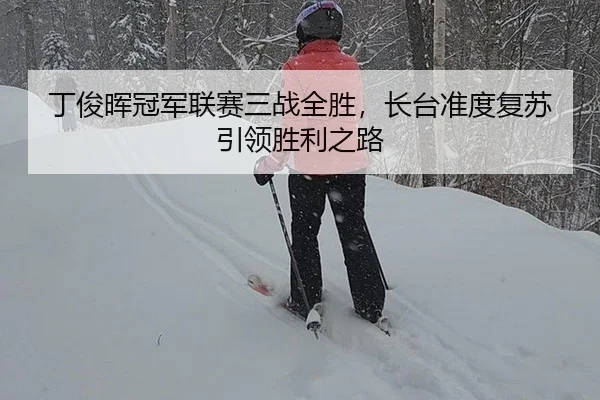 丁俊晖冠军联赛三战全胜，长台准度复苏引领胜利之路